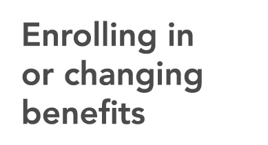 Enrolling in or changing benefits