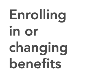 Enrolling in or changing benefits