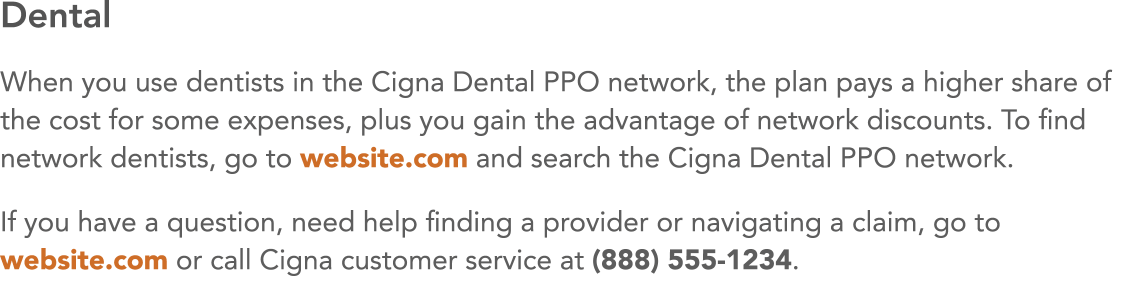 Dental When you use dentists in the Cigna Dental PPO network, the plan pays a higher share of the cost for some expen   