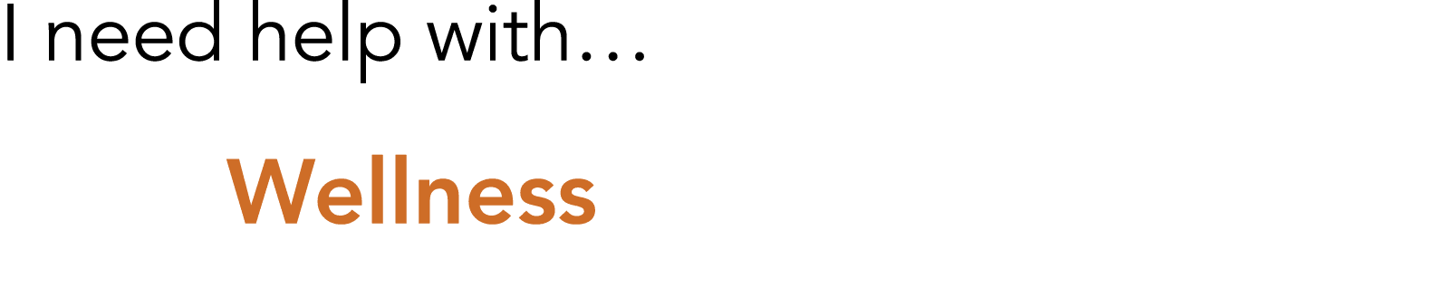 I need help with  Wellness