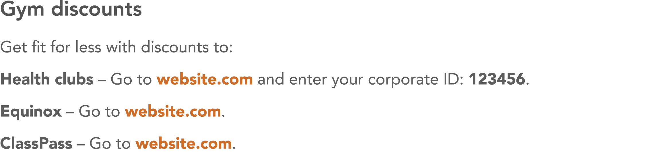 Gym discounts Get fit for less with discounts to: Health clubs   Go to website com and enter your corporate ID: 12345   