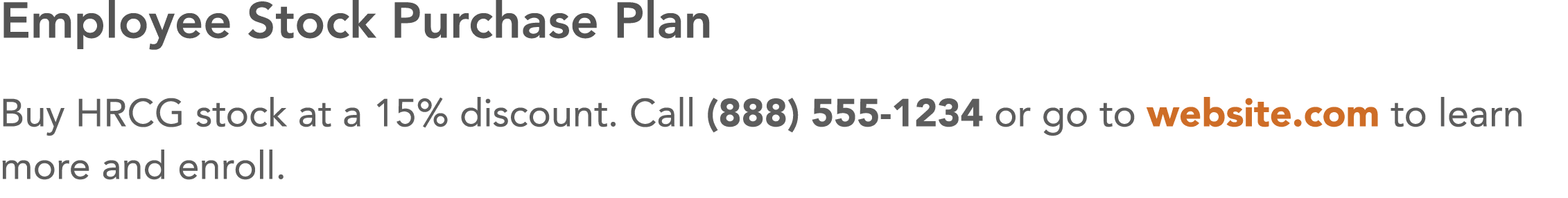 Employee Stock Purchase Plan Buy HRCG stock at a 15% discount  Call (888) 555-1234 or go to website com to learn more   