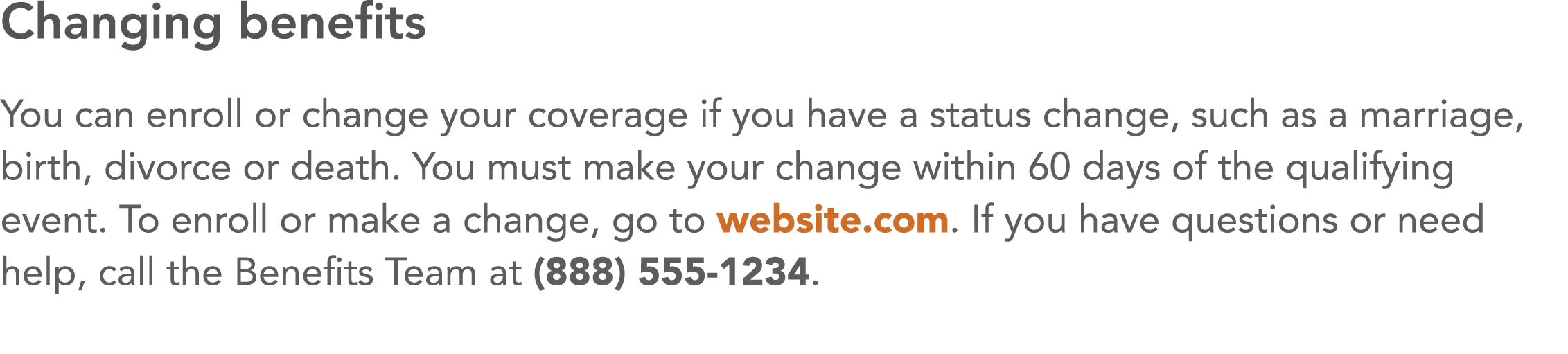 Changing benefits You can enroll or change your coverage if you have a status change, such as a marriage, birth, divo   
