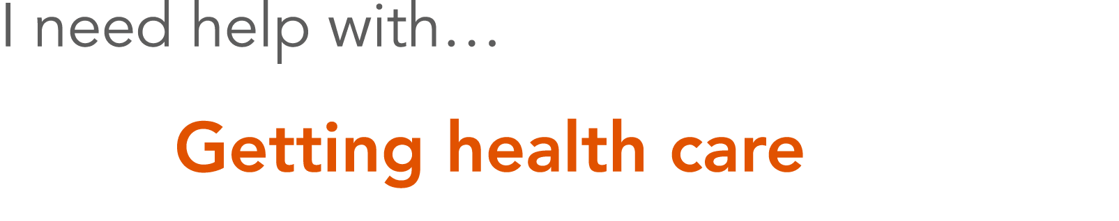 I need help with  Getting health care 