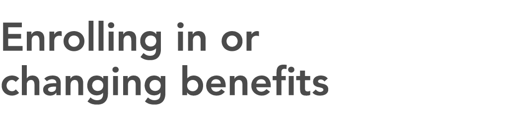Enrolling in or changing benefits