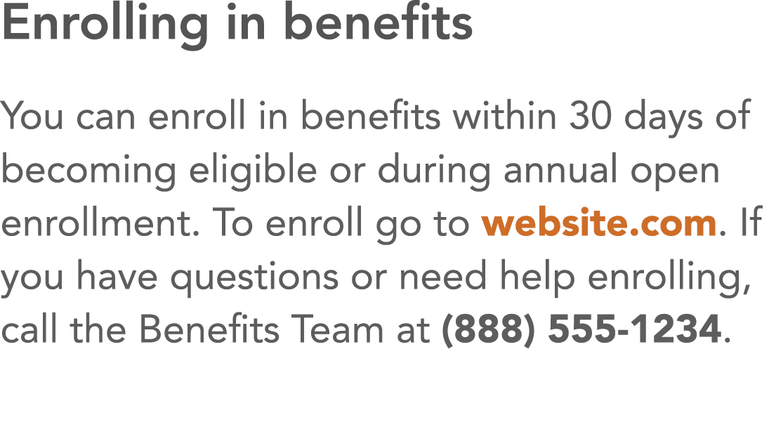 Enrolling in benefits You can enroll in benefits within 30 days of becoming eligible or during annual open enrollment   